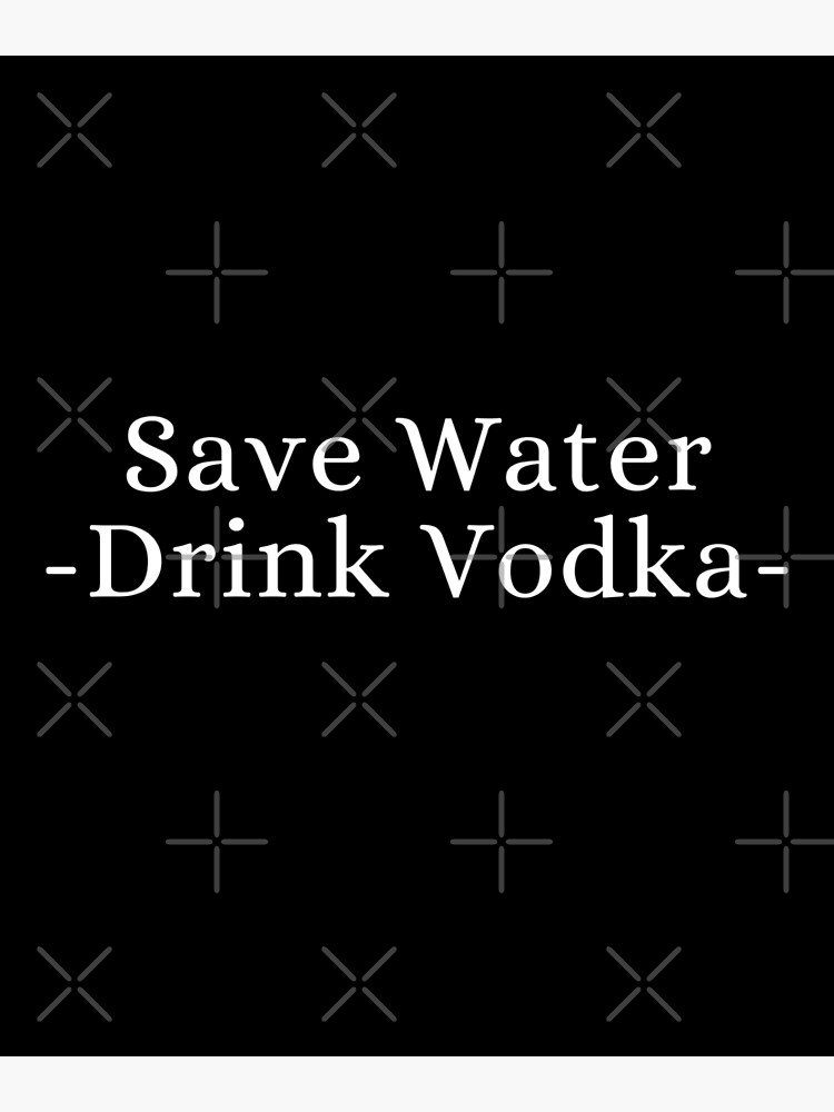 "Save Water Drink Vodka" Poster for Sale by SnailJosegira Redbubble