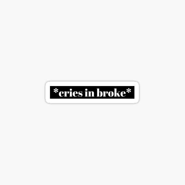 cries-in-broke-sticker-sticker-for-sale-by-nugget1creation-redbubble