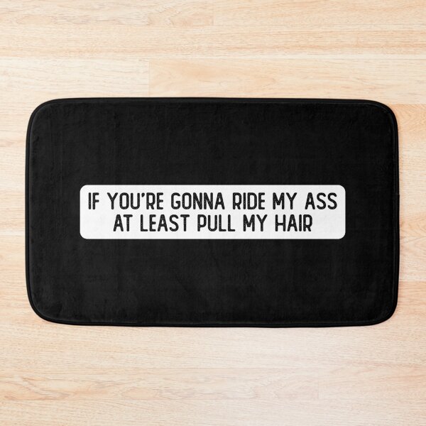 Item preview, If You're Gonna Ride My Ass At Least Pull My Hair Funny Biker designed and sold by Sour Soul.