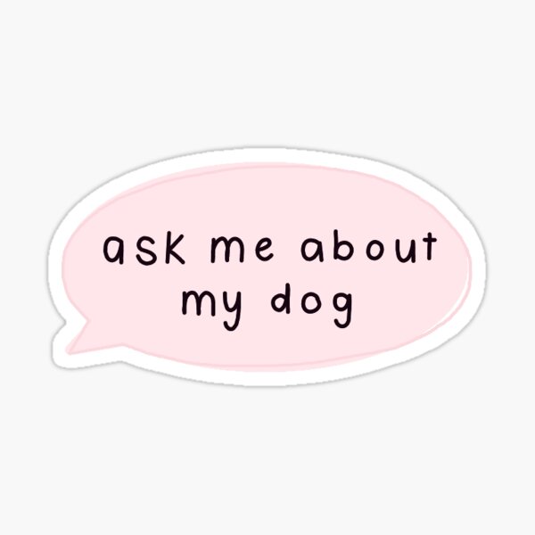 Item preview, Ask me about my dog designed and sold by alarouche.