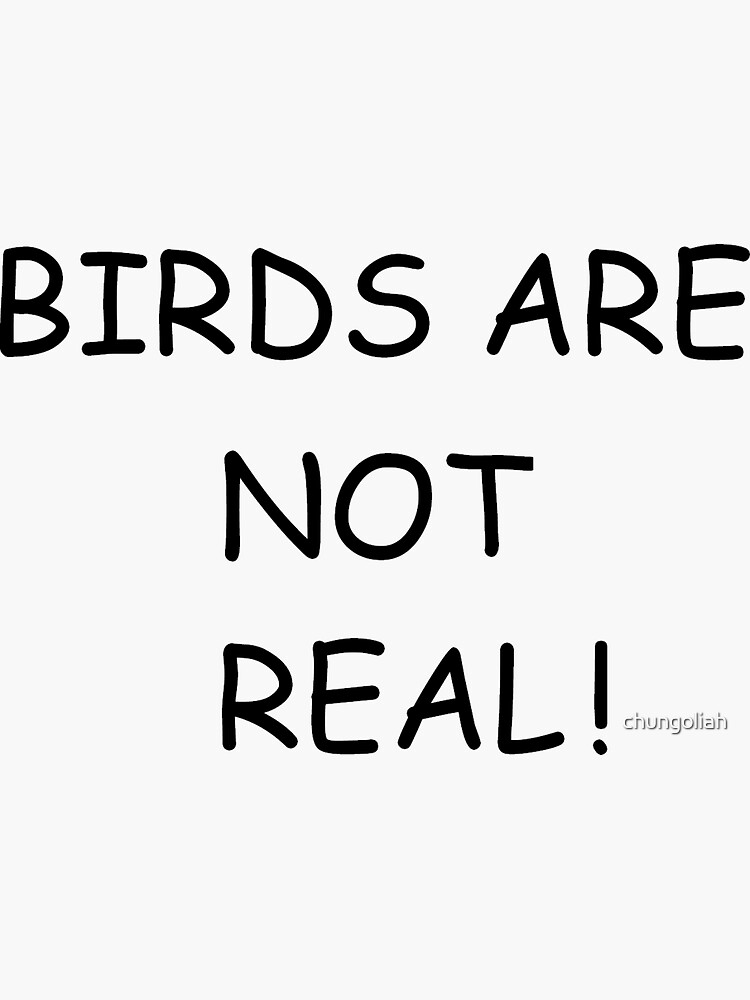 "BIRDS ARE NOT REAL" Sticker for Sale by chungoliah | Redbubble