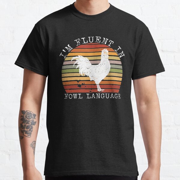 I'm Fluent In Fowl Language Classic T-Shirt