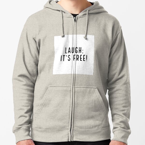 Laughter is free, and good for the soul Zipped Hoodie