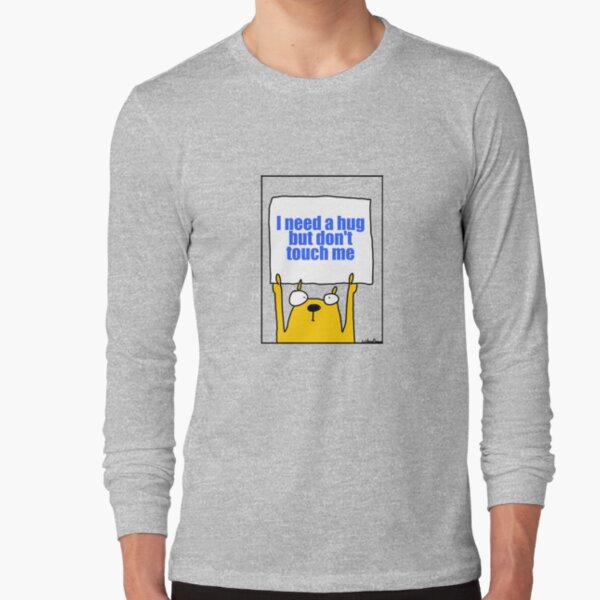 I need a hug but don't touch me Long Sleeve T-Shirt