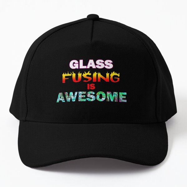 Glass Fusing is Awesome! - For Glass Fusers Baseball Cap