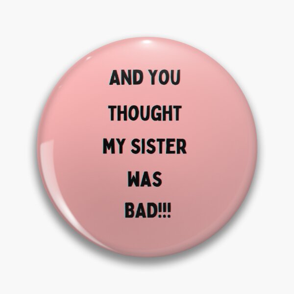 Item preview,  And you thought my sister was BAD!!!  Back to School Collection designed and sold by GeoTeasters.