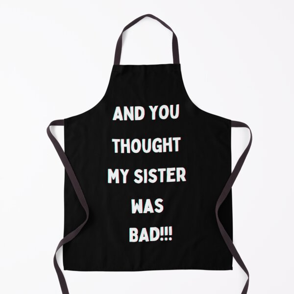 Item preview, And you thought my sister was BAD!!! in white writing Back to School Collection designed and sold by GeoTeasters.