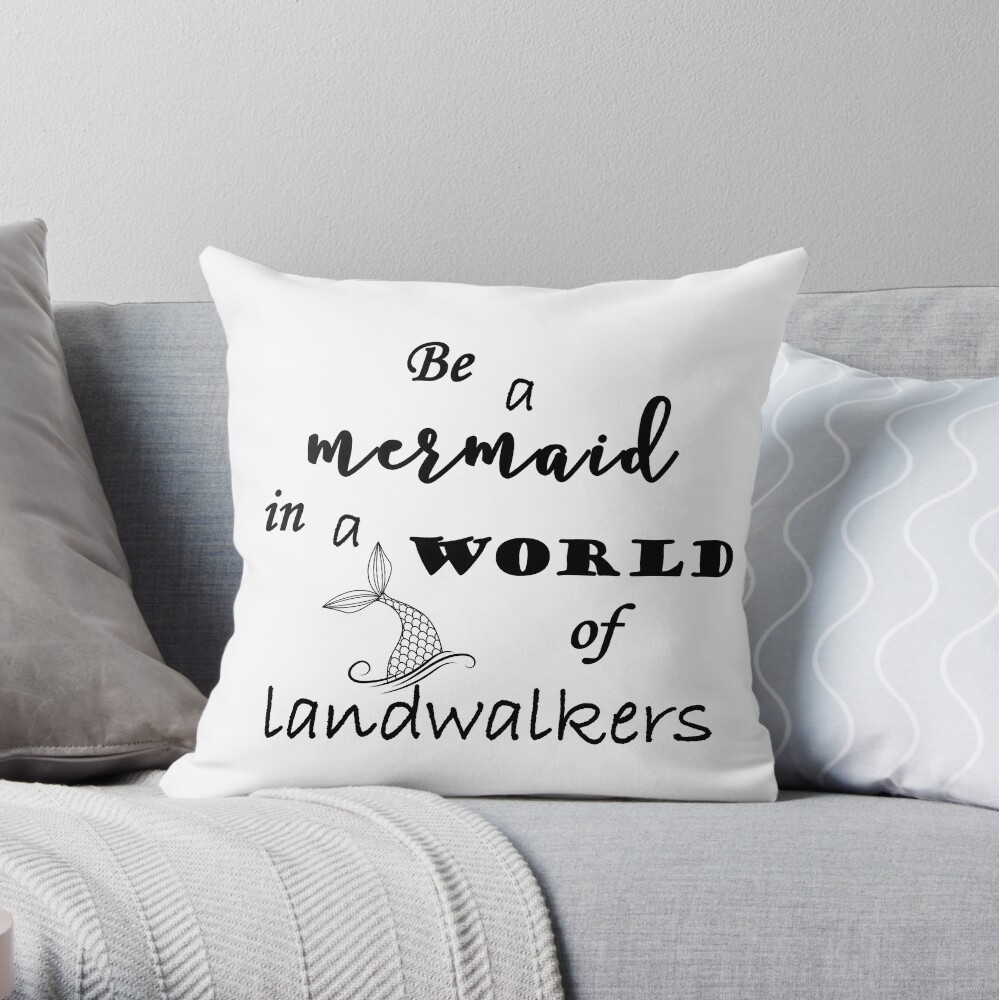 Be a Mermaid in a World of Landwalkers Throw Pillow