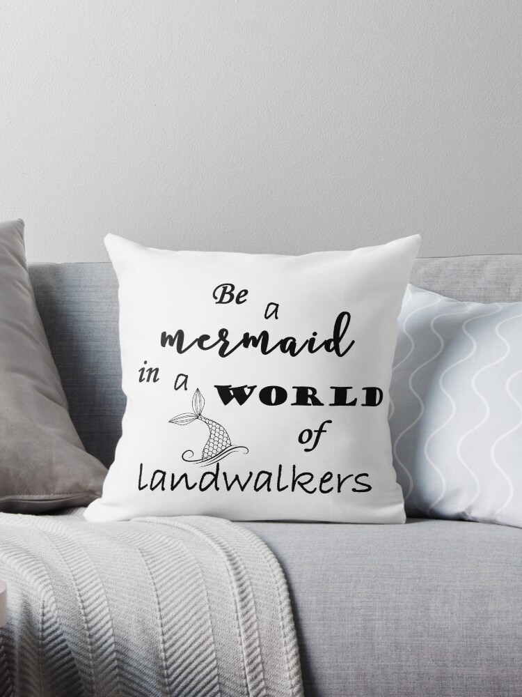 Throw Pillow, Be a Mermaid in a World of Landwalkers designed and sold by silvermoonbeam