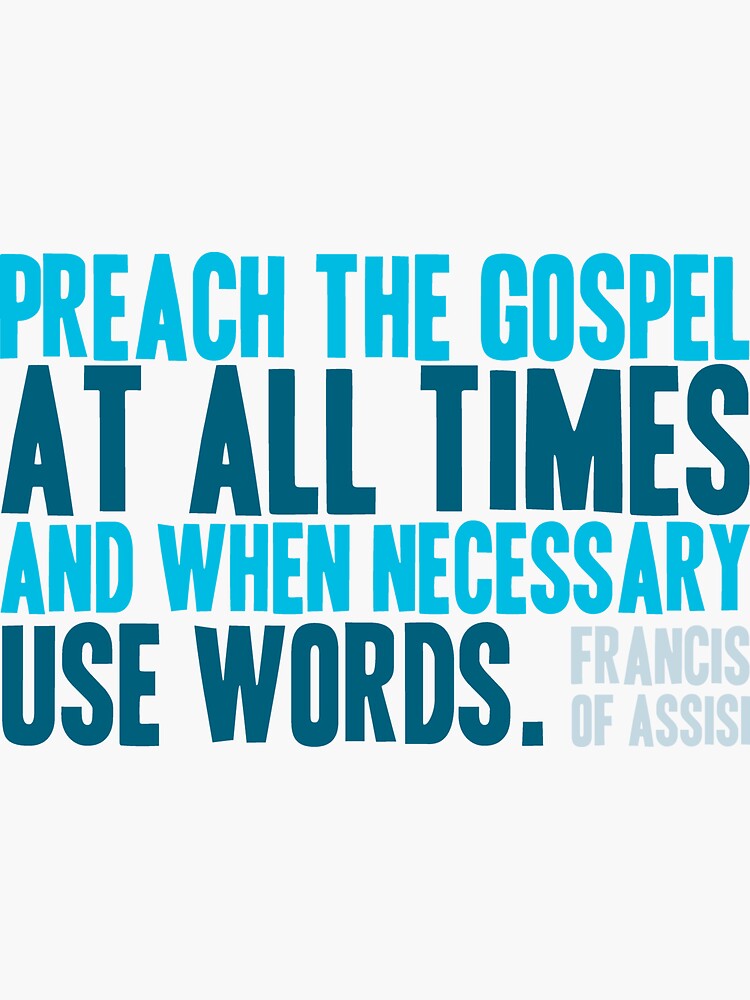 Use the necessary. Preach to the....