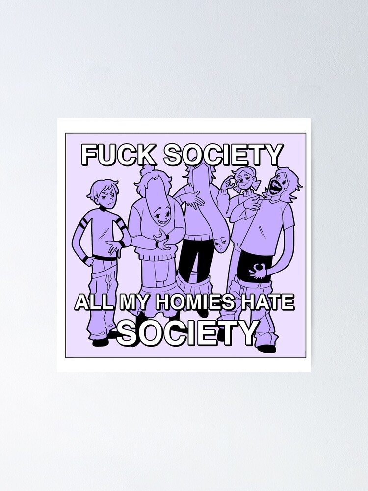 F * ck Society, all my homies hate society