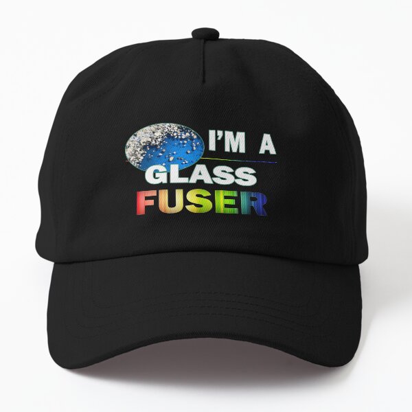 I'm a Glass Fuser - For Glass Artists Dad Hat