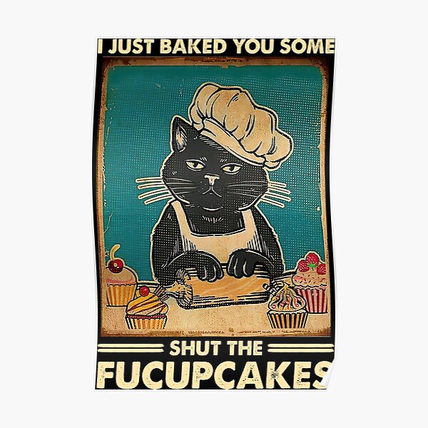 Ich habe dir gerade ein paar geschlossene Fucupcakes-Katzenliebhabergeschenke gebacken Poster