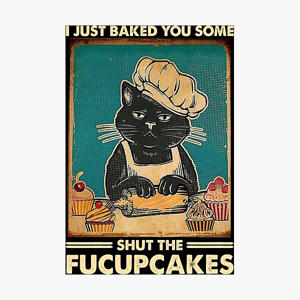 I Just Baked You Some Shut The Fucupcakes cat lover gifts Photographic Print