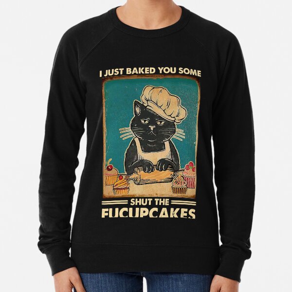 I Just Baked You Some Shut The Fucupcakes cat lover gifts Lightweight Sweatshirt