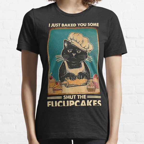 I Just Baked You Some Shut The Fucupcakes cat lover gifts Essential T-Shirt