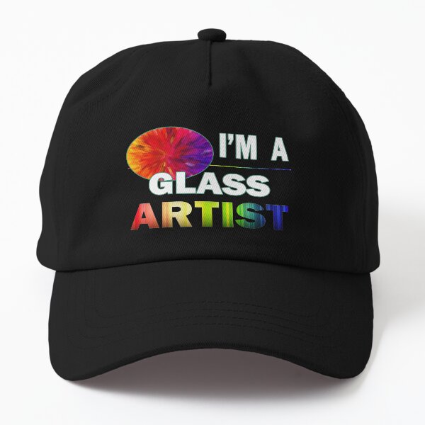 I'm a Glass Artist - For Glass Artists Dad Hat