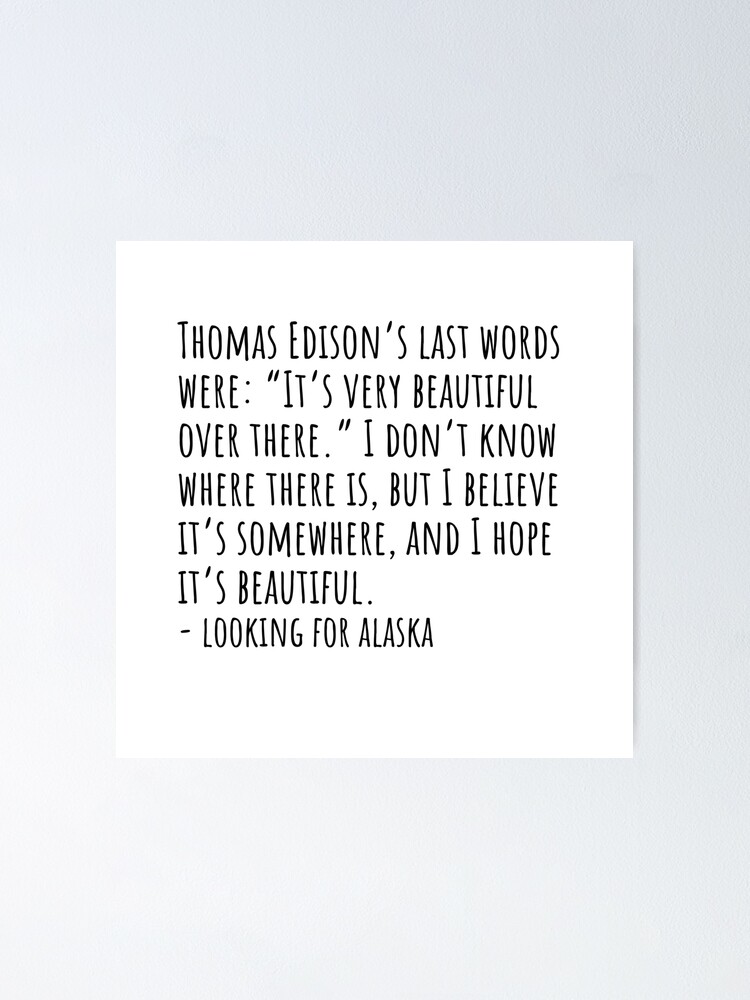 ""It’s very beautiful over there" Looking for Alaska Quotes" Poster by