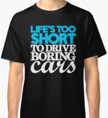 Life’s too short to drive boring cars (1) Classic T-Shirt