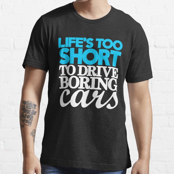 Life’s too short to drive boring cars (1) Essential T-Shirt