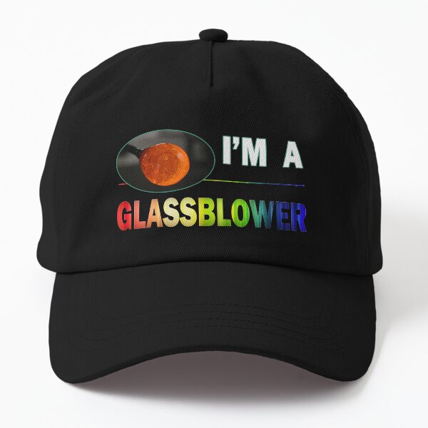 I'm a Glass Blower - For Glass Artists Dad Hat