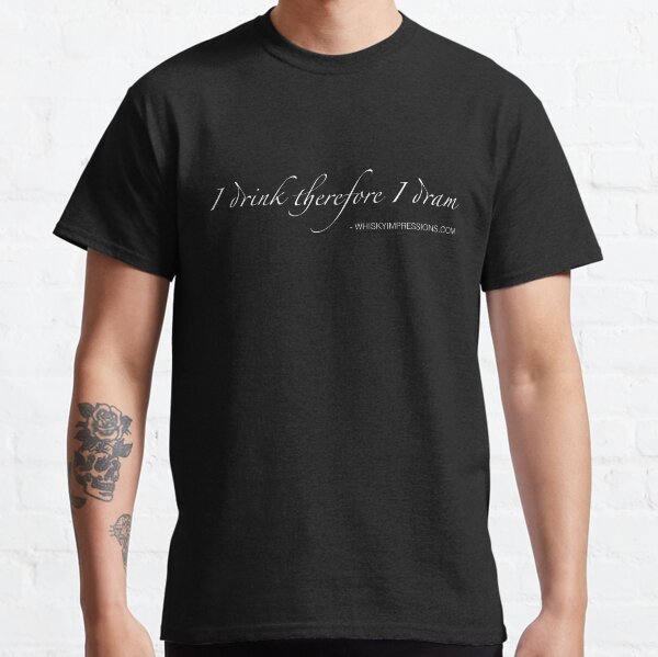 I drink therefore I dram Classic T-Shirt