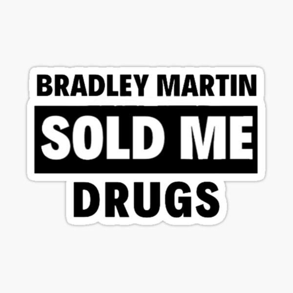 BRADLEY MARTIN SOLD ME DRUGS Sticker