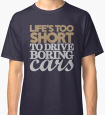 Life’s too short to drive boring cars (6) Classic T-Shirt