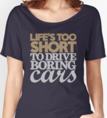 Life’s too short to drive boring cars (6) Women's Relaxed Fit T-Shirt