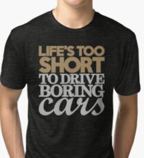 Life’s too short to drive boring cars (6) Tri-blend T-Shirt