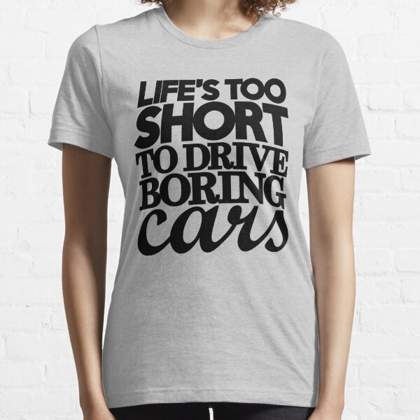 Das Leben ist zu kurz, um langweilige Autos zu fahren (7) Essential T-Shirt