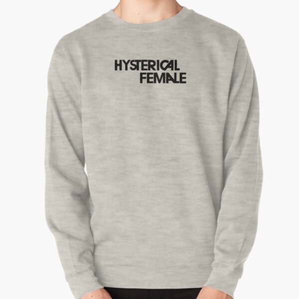 hysterical female sweatshirt