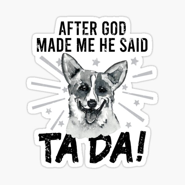 After God Made ~ Me He said TaDa. TaDa Vintage funny corgi dog Sticker