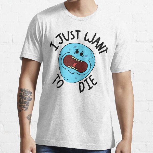 Mr Meeseeks; I Just Want to Die Essential T-Shirt
