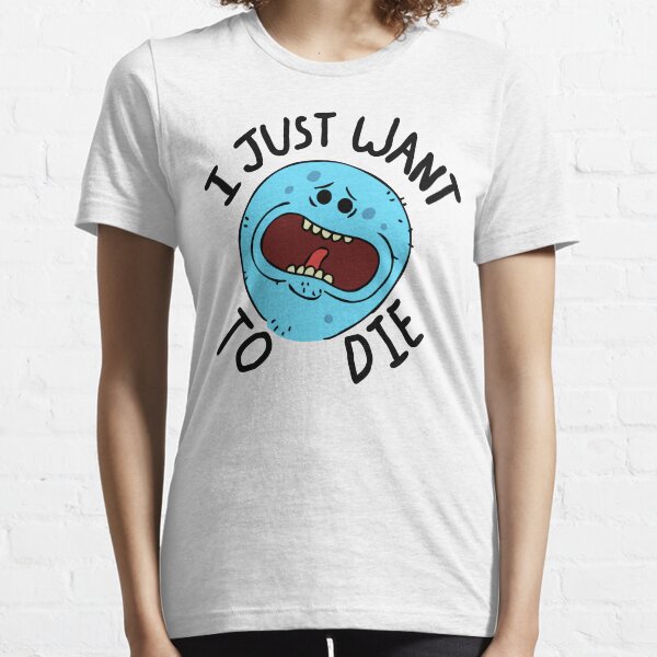 Mr Meeseeks; I Just Want to Die Essential T-Shirt