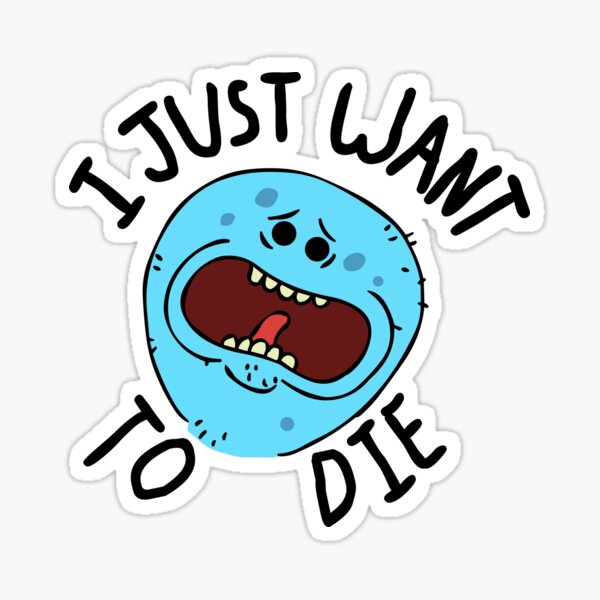 Mr Meeseeks; I Just Want to Die Sticker
