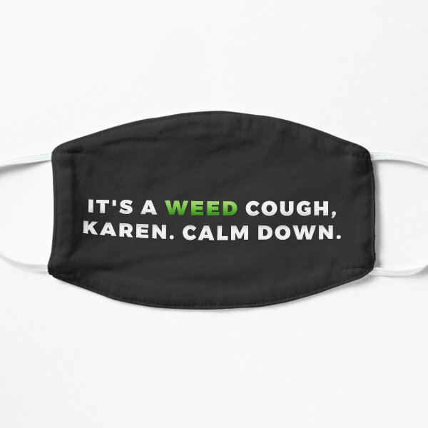 It's A Weed Cough, Karen. Flat Mask