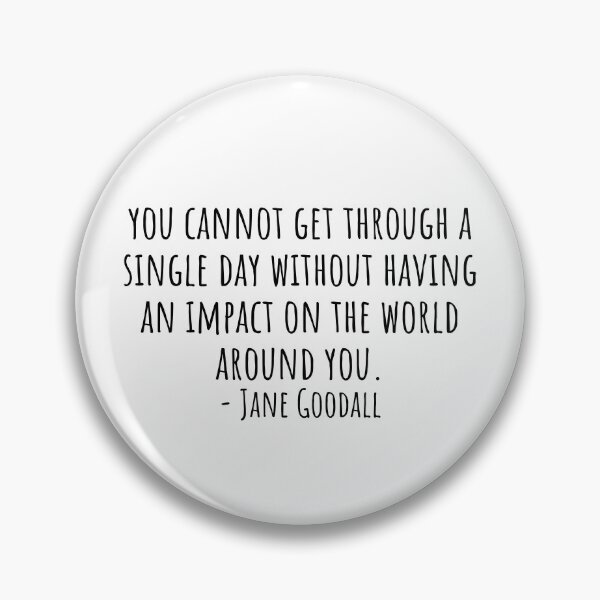 Item preview, Jane Goodall Quote about having an impact on the world around you designed and sold by QuotesBerry.