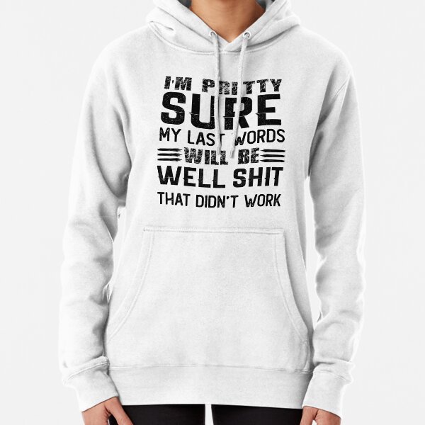 Ich bin mir ziemlich sicher, dass meine letzten Worte sein werden - lustiges Humor-sarkastisches T-Stück Hoodie