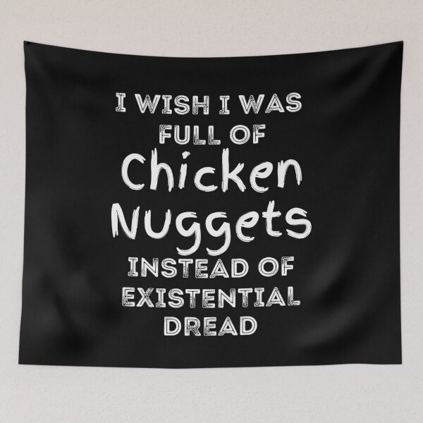 Item preview, I Wish I was Full of Chicken Nuggets Instead of Existential Dread designed and sold by apathecary.