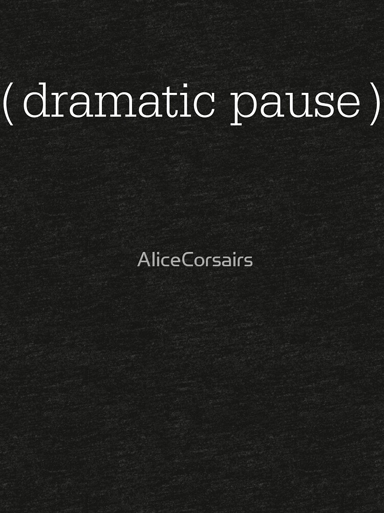 dramatic-pause-t-shirt-by-alicecorsairs-redbubble