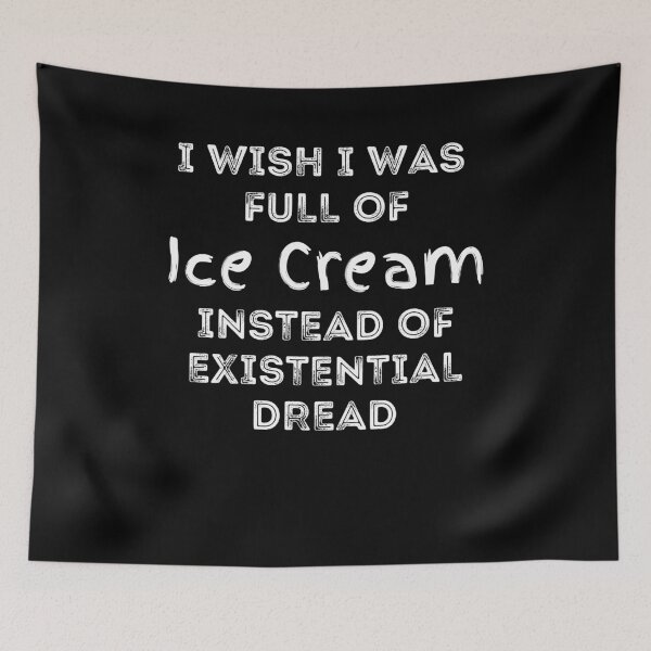 Item preview, I Wish I was Full of Ice Cream Instead of Existential Dread designed and sold by apathecary.