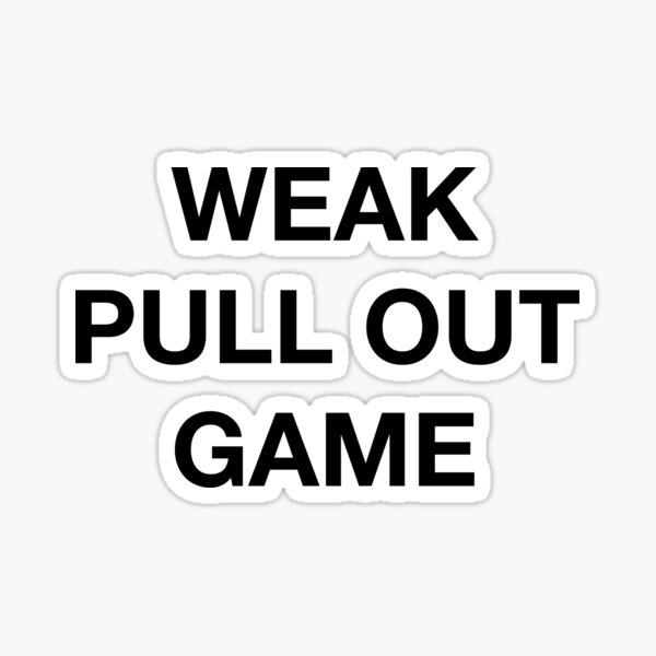 weak-pull-out-game-sticker-for-sale-by-sprayandpray69-redbubble