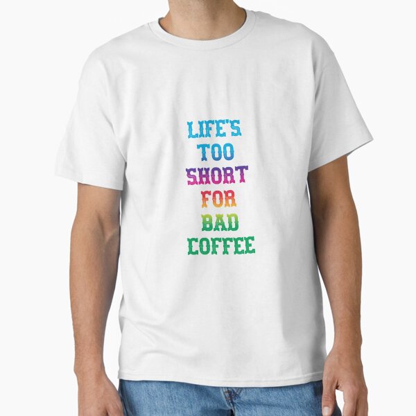Life's too Short For Bad Coffee Love Friends Forever Smile Family....Sticker Classic T-Shirt