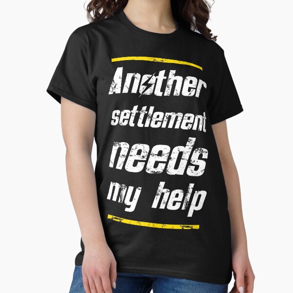 Another Settlement Needs MY Help Classic T-Shirt