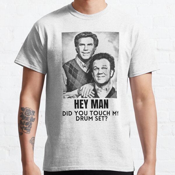 Hey Man Did You Touch My Drumset Quote - Step Brothers Drum Set T-Shirts | Redbubble