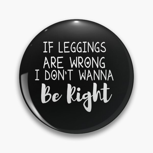 Item preview, If Leggings Are Wrong I Don't Wanna Be Right designed and sold by ZAstore.
