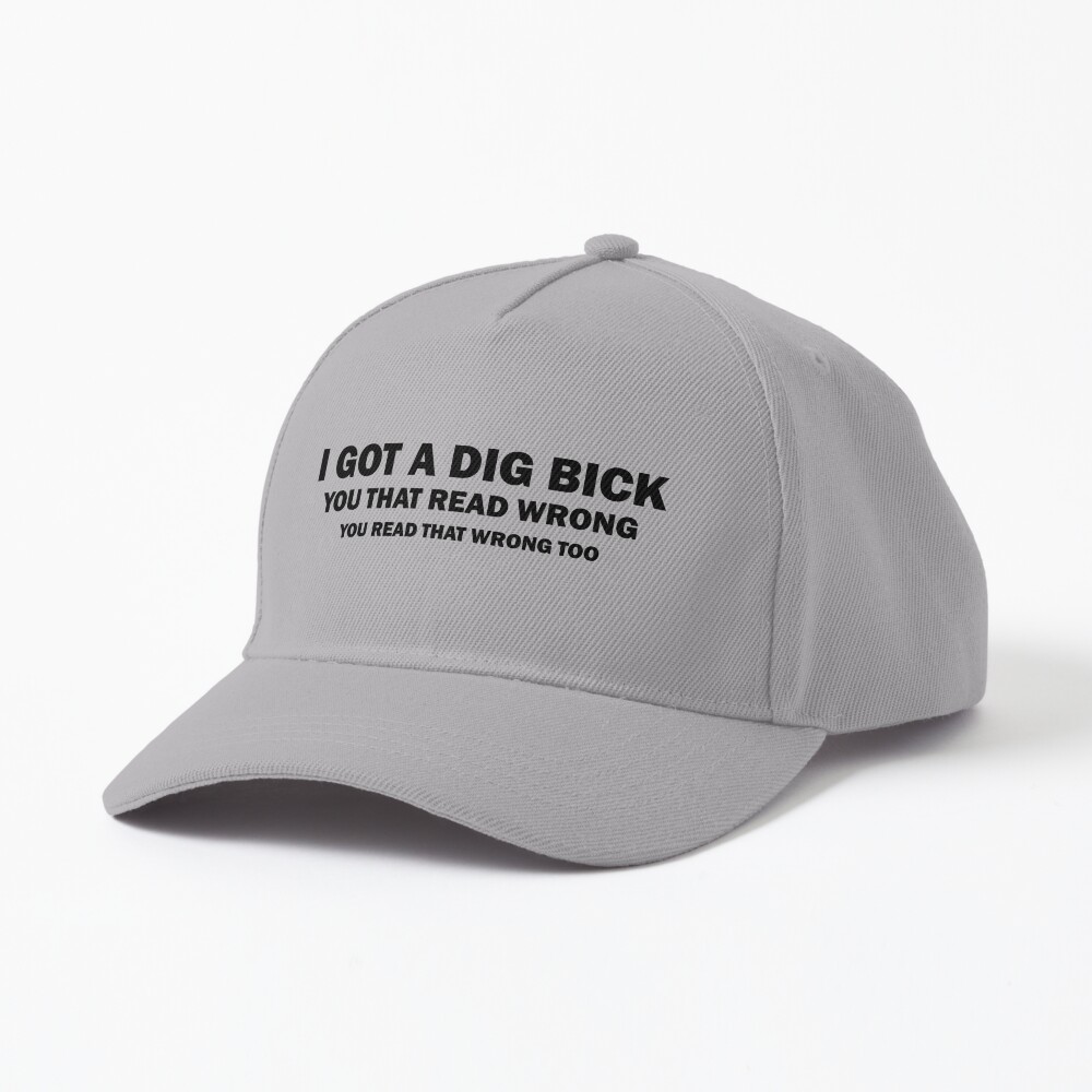 I Got A Dig Bick you that read wrong you read that wrong too, Offensive  Sarcastic, Funny, Funny, You That Read Wrong, Joke Humor | Cap