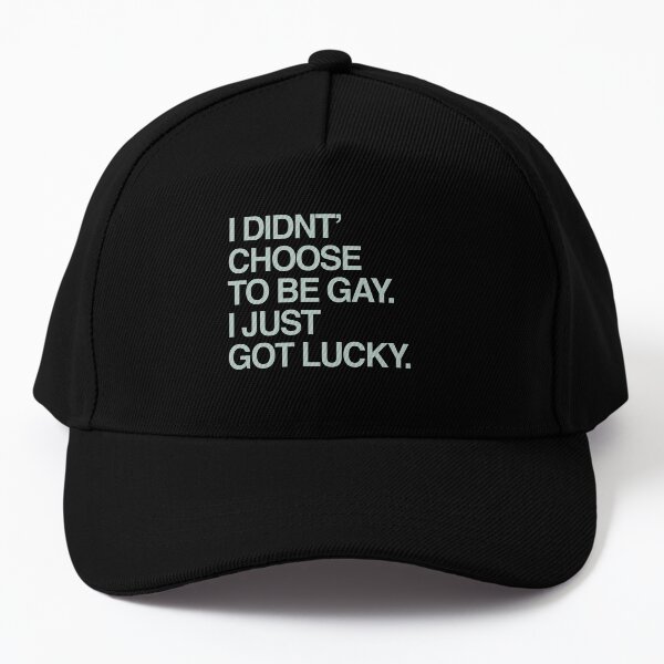 I Didn't Choose To Be Gay, I Just Got Lucky Baseball Cap