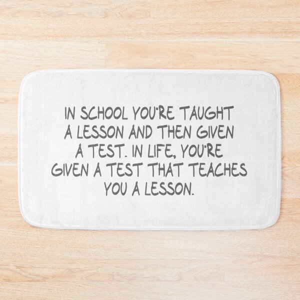 Item preview, in school you're taught a lesson and then given a test. In life, you're given a test that teaches you a lesson. designed and sold by CalvinMade.